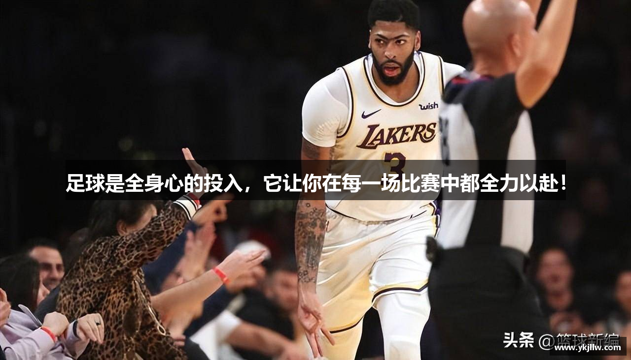 足球是全身心的投入，它让你在每一场比赛中都全力以赴！